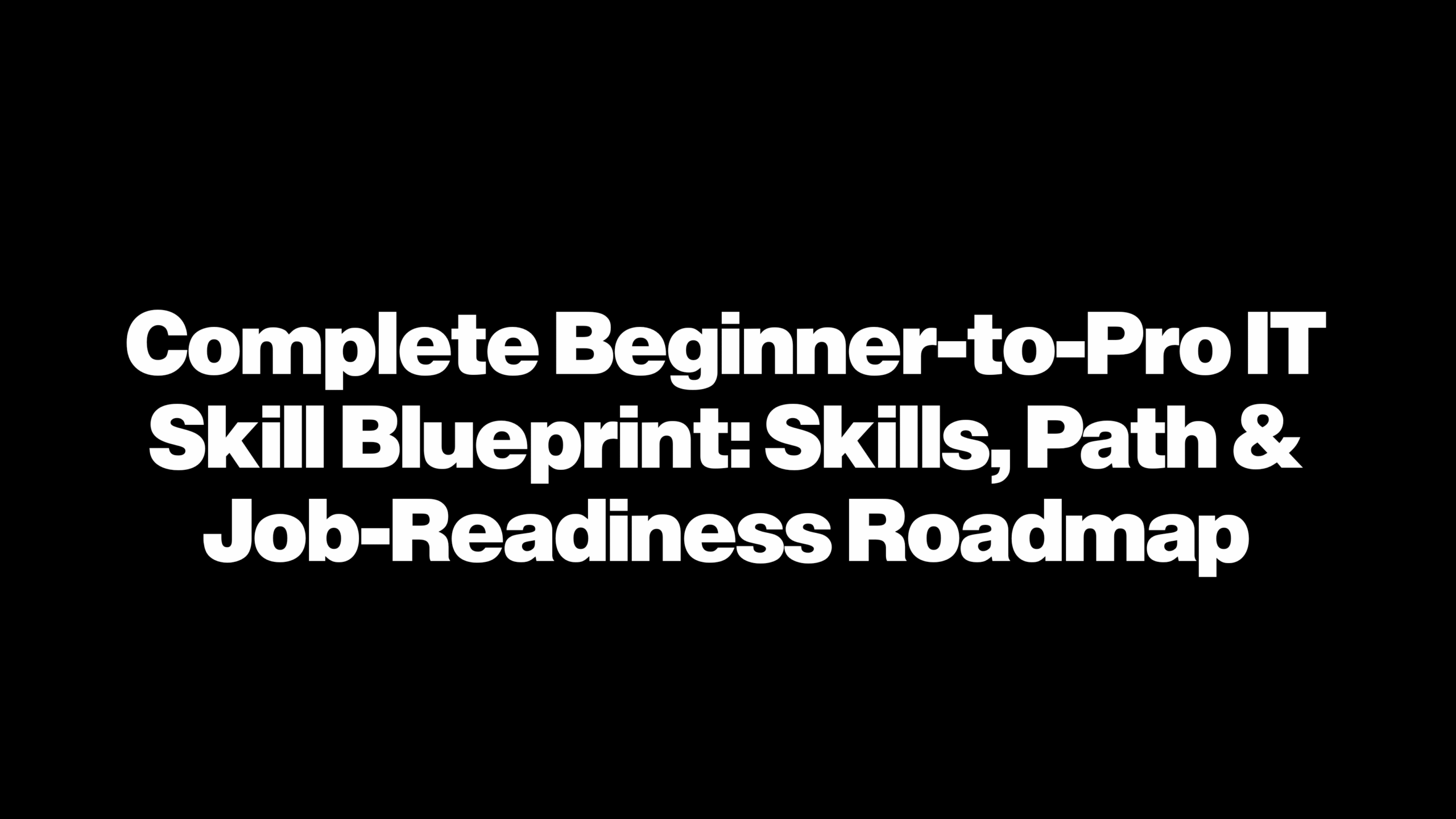 The Ultimate IT Skill Blueprint: Complete Roadmap to What to Learn, When to Learn & How to Become Job-Ready”