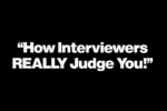 “How Interviewers REALLY Judge You!”